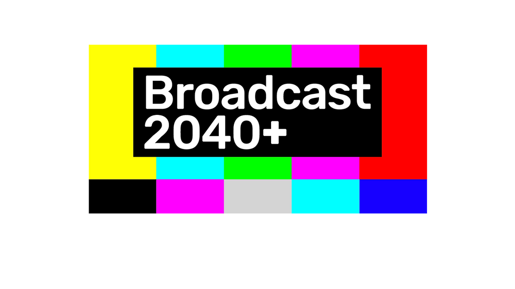 Broadcast 2040+